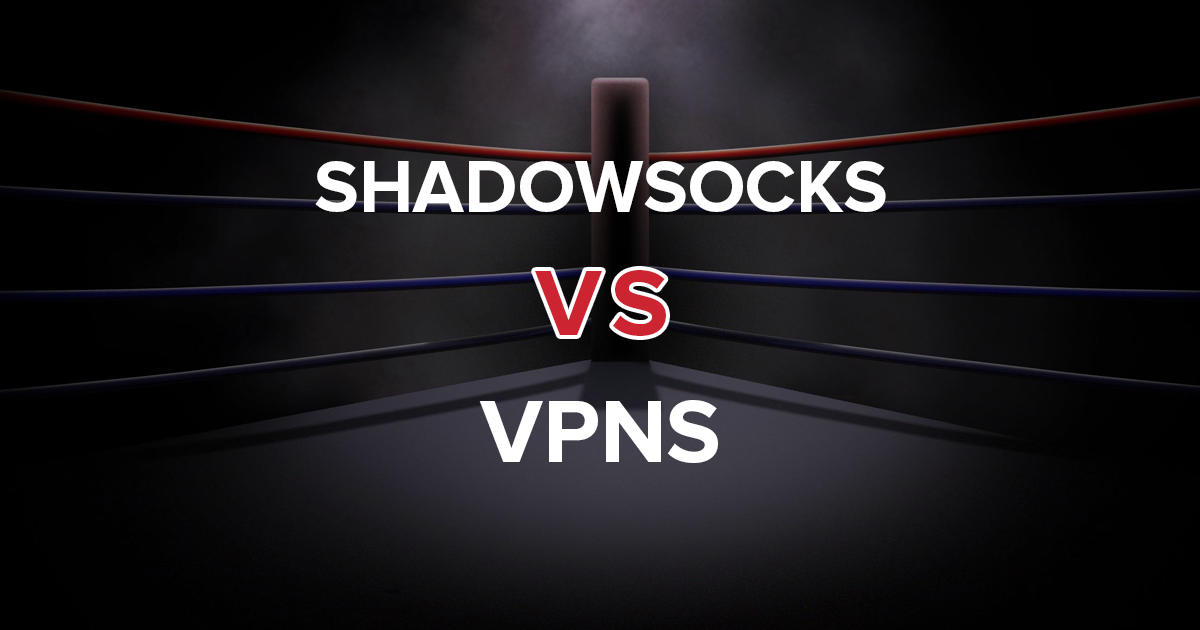 مقارنة بين Shadowsocks و VPN- كل ما تحتاج إلى معرفته