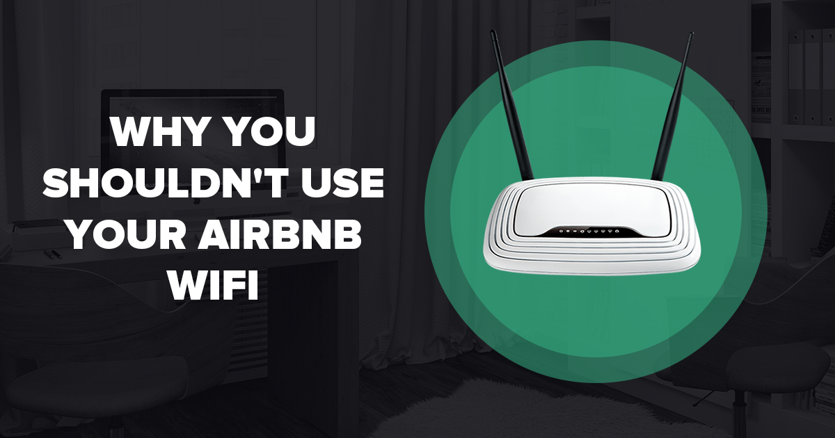 لماذا يجب عليك عدم استخدام شبكة الواي فاي أثناء إقامتك عن طريق موقع Airbnb
