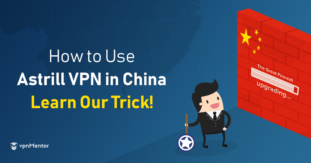 خدمة Astrill VPN تعمل في الصين، ولكن اتبع هذه الخطوات أولًا